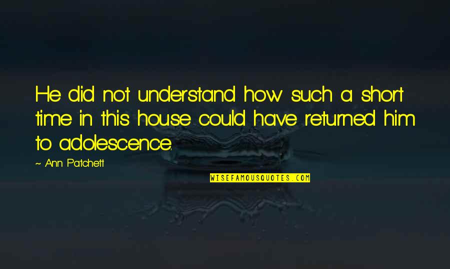I Have Returned Quotes By Ann Patchett: He did not understand how such a short I Have Returned Quotes By Ann Patchett: He did not understand how such a short