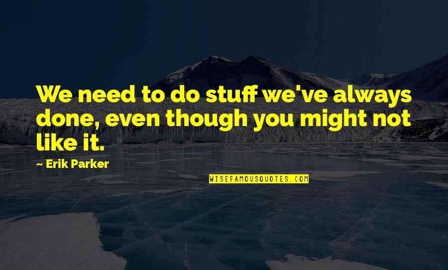 I Have Seen The Promised Land Quote Quotes By Erik Parker: We need to do stuff we've always done,