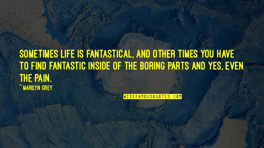 I Have So Much Pain Inside Quotes By Marilyn Grey: Sometimes life is fantastical, and other times you