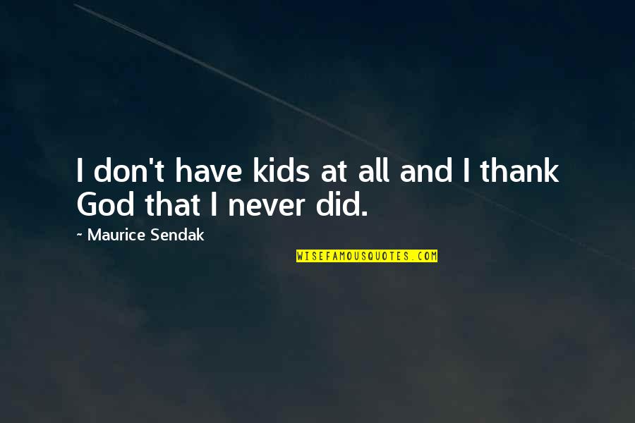 I Have So Much To Thank God For Quotes By Maurice Sendak: I don't have kids at all and I