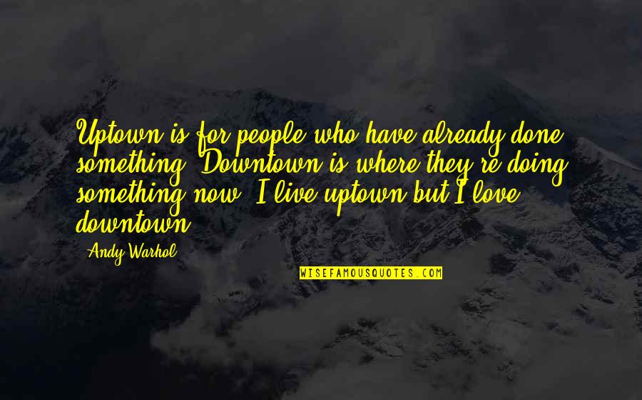 I Have Something To Live For Quotes By Andy Warhol: Uptown is for people who have already done
