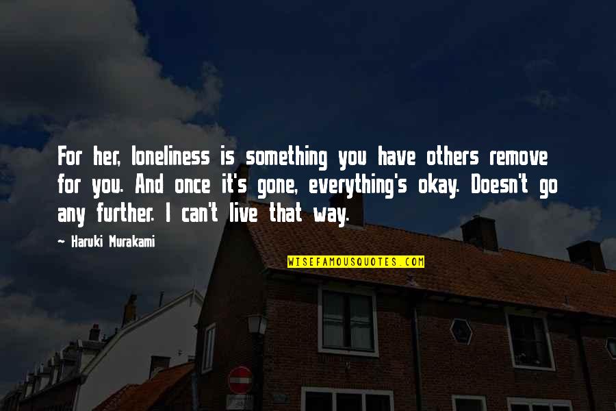 I Have Something To Live For Quotes By Haruki Murakami: For her, loneliness is something you have others