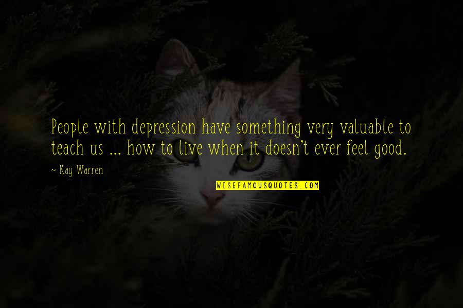 I Have Something To Live For Quotes By Kay Warren: People with depression have something very valuable to
