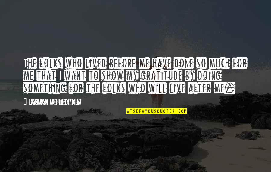 I Have Something To Live For Quotes By L.M. Montgomery: The folks who lived before me have done