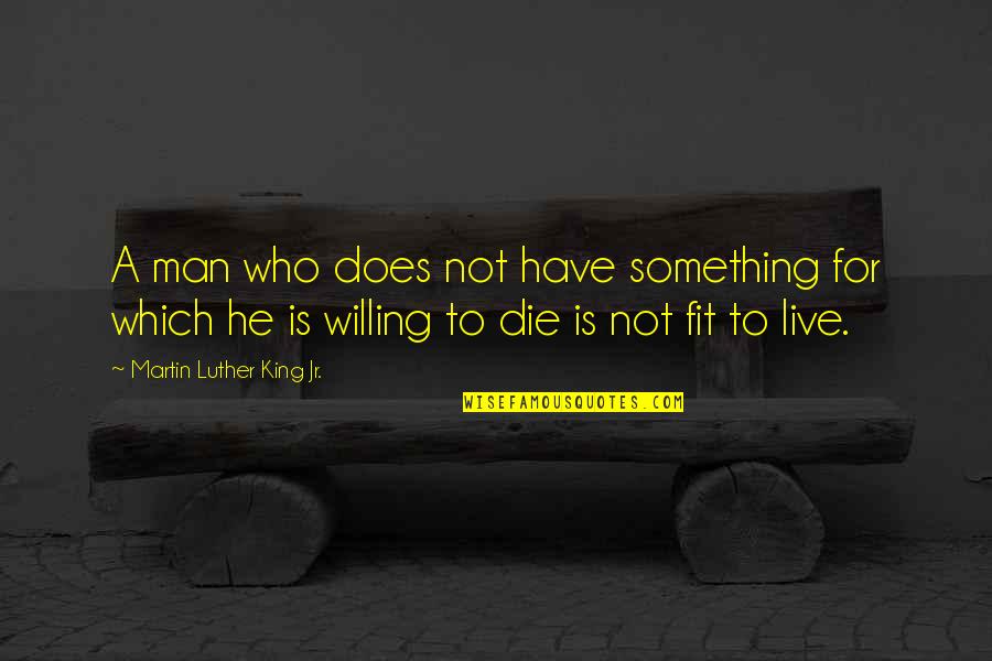 I Have Something To Live For Quotes By Martin Luther King Jr.: A man who does not have something for