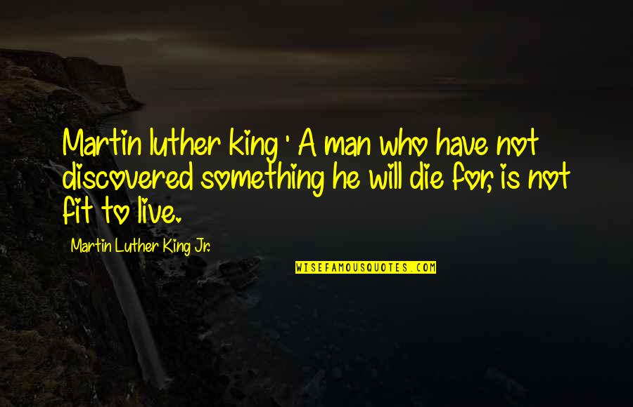 I Have Something To Live For Quotes By Martin Luther King Jr.: Martin luther king ' A man who have