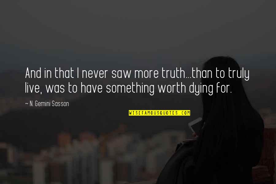 I Have Something To Live For Quotes By N. Gemini Sasson: And in that I never saw more truth...than