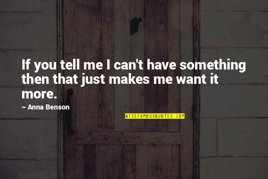 I Have Something To Tell You Quotes By Anna Benson: If you tell me I can't have something