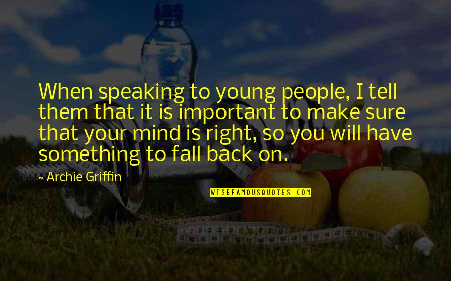 I Have Something To Tell You Quotes By Archie Griffin: When speaking to young people, I tell them