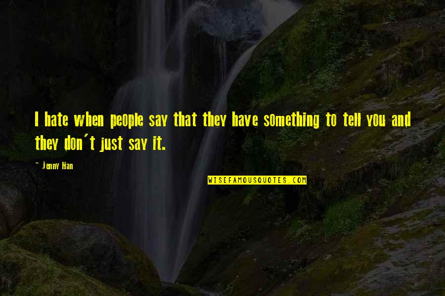 I Have Something To Tell You Quotes By Jenny Han: I hate when people say that they have