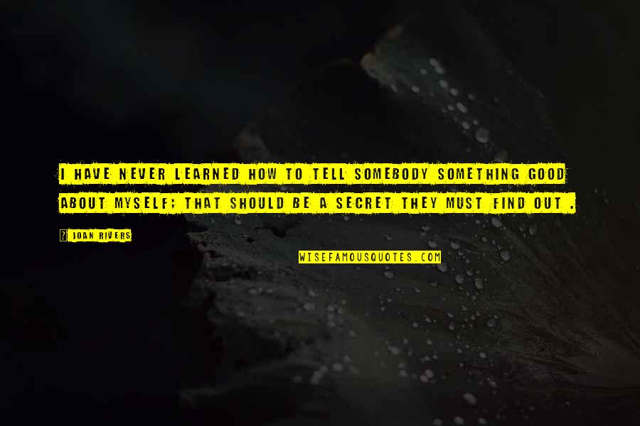 I Have Something To Tell You Quotes By Joan Rivers: I have never learned how to tell somebody