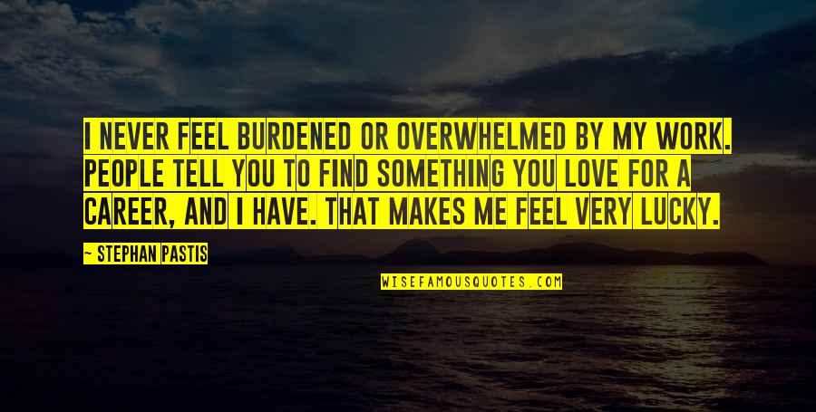 I Have Something To Tell You Quotes By Stephan Pastis: I never feel burdened or overwhelmed by my