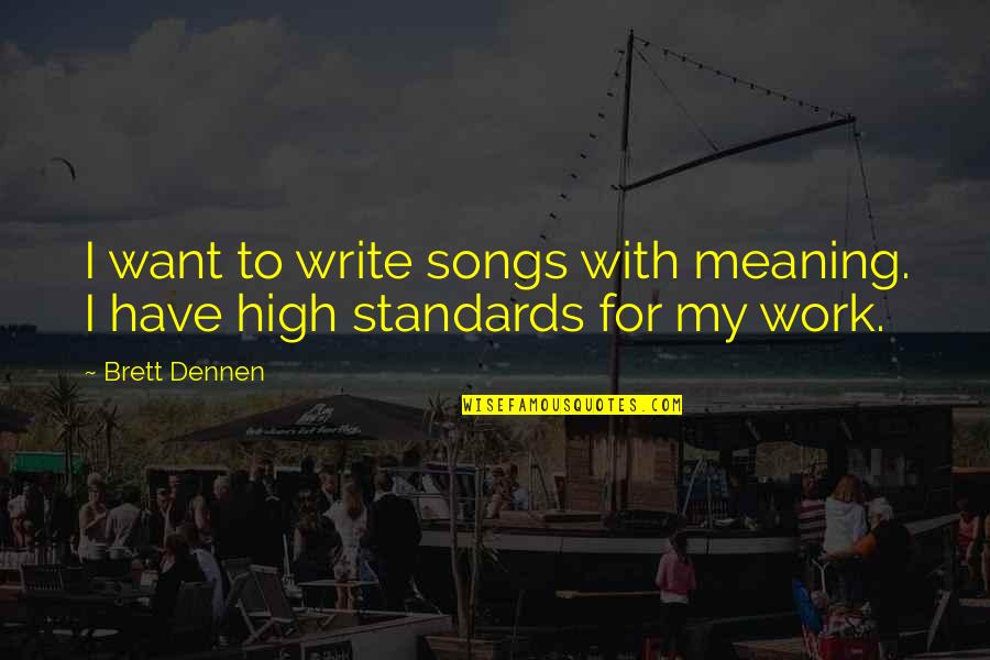 I Have Standards Quotes By Brett Dennen: I want to write songs with meaning. I