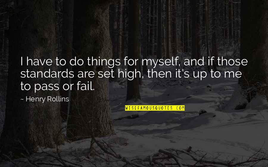 I Have Standards Quotes By Henry Rollins: I have to do things for myself, and