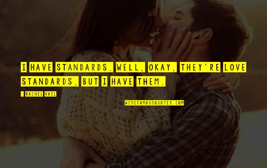 I Have Standards Quotes By Rachel Vail: I have standards. Well, okay, they're love standards,