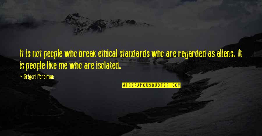I Have Started Hating Myself Quotes By Grigori Perelman: It is not people who break ethical standards