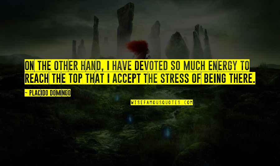 I Have Stress Quotes By Placido Domingo: On the other hand, I have devoted so I Have Stress Quotes By Placido Domingo: On the other hand, I have devoted so