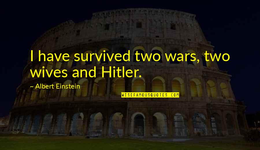 I Have Survived Quotes By Albert Einstein: I have survived two wars, two wives and