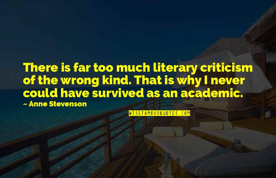 I Have Survived Quotes By Anne Stevenson: There is far too much literary criticism of