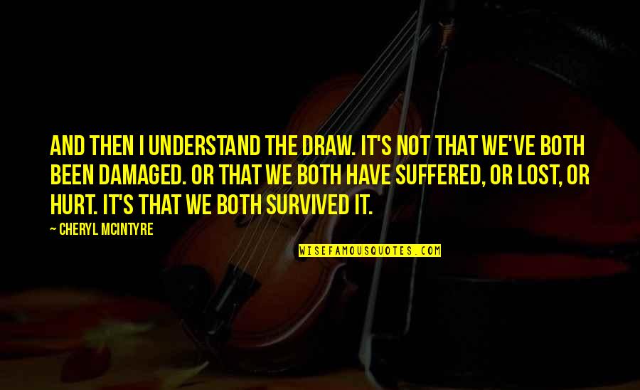 I Have Survived Quotes By Cheryl McIntyre: And then I understand the draw. It's not