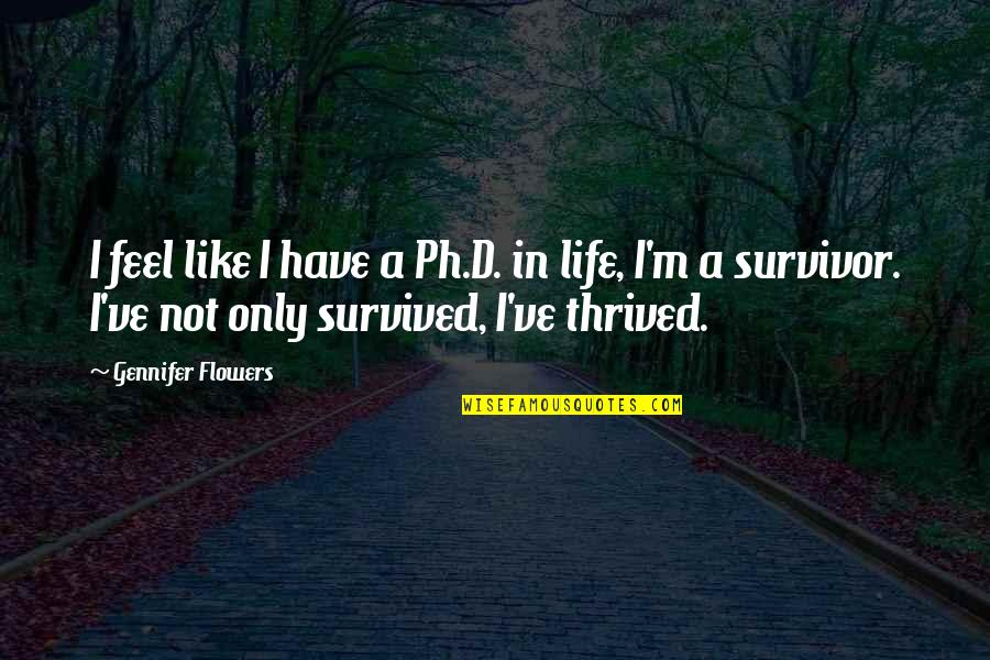 I Have Survived Quotes By Gennifer Flowers: I feel like I have a Ph.D. in