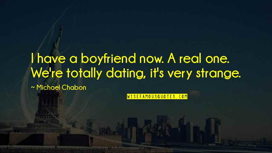 I Have The Best Boyfriend Ever Quotes By Michael Chabon: I have a boyfriend now. A real one.