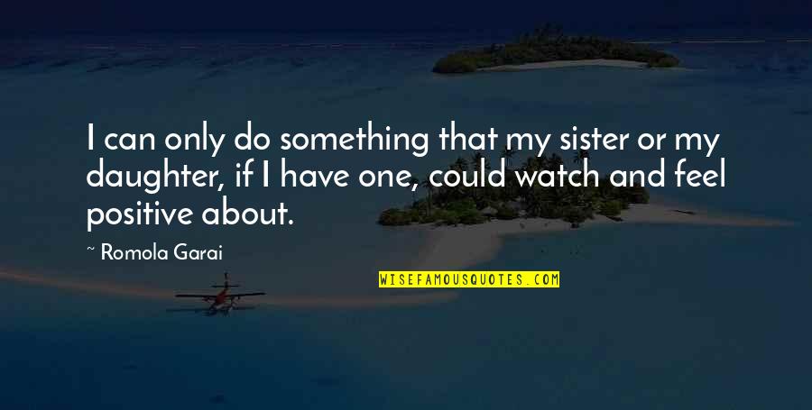 I Have The Best Daughter Quotes By Romola Garai: I can only do something that my sister