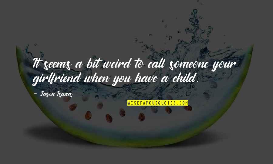 I Have The Best Girlfriend Ever Quotes By Jason Isaacs: It seems a bit weird to call someone