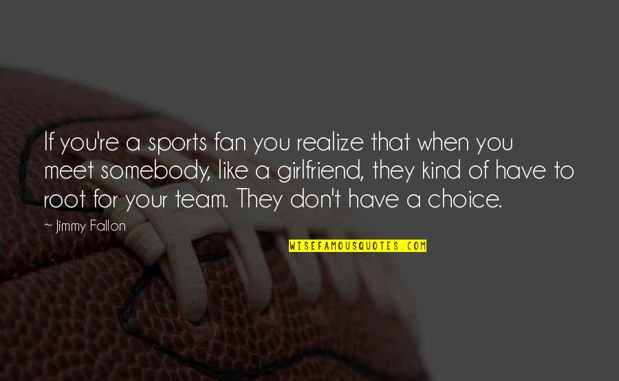 I Have The Best Girlfriend Ever Quotes By Jimmy Fallon: If you're a sports fan you realize that
