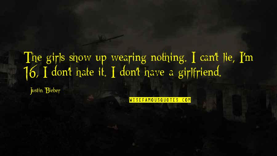 I Have The Best Girlfriend Ever Quotes By Justin Bieber: The girls show up wearing nothing. I can't