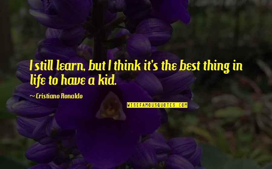 I Have The Best Life Quotes By Cristiano Ronaldo: I still learn, but I think it's the