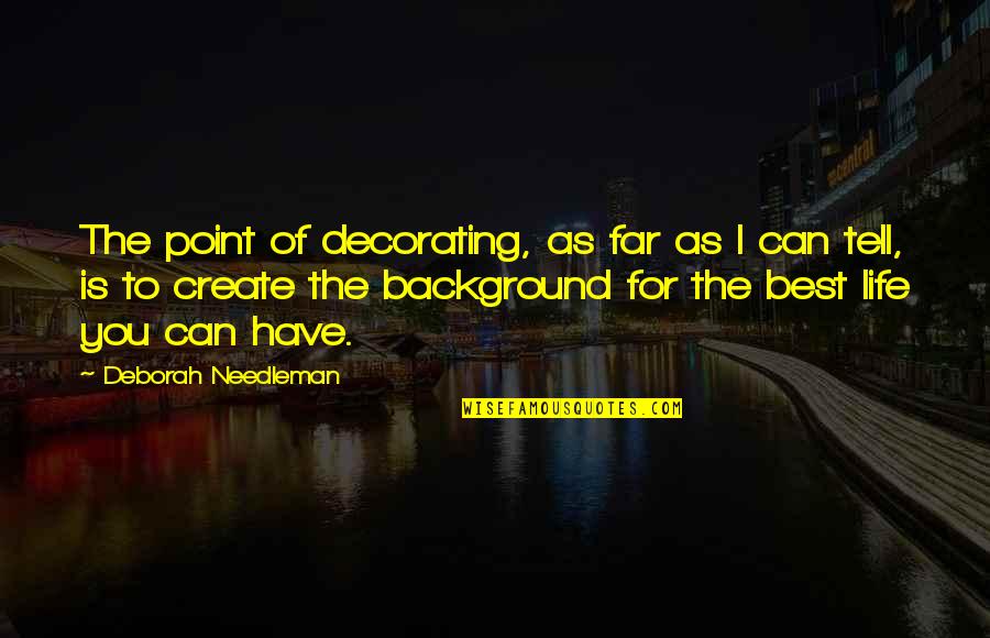 I Have The Best Life Quotes By Deborah Needleman: The point of decorating, as far as I I Have The Best Life Quotes By Deborah Needleman: The point of decorating, as far as I