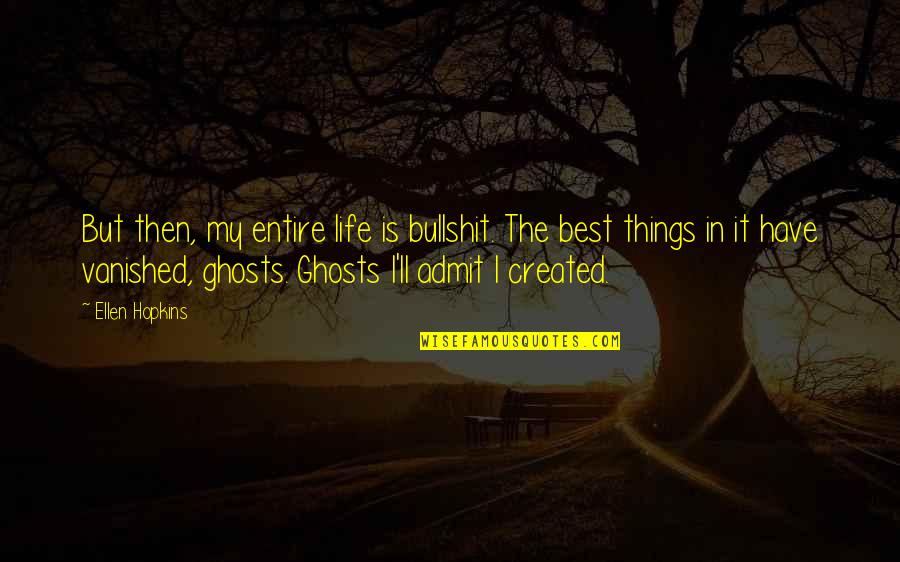I Have The Best Life Quotes By Ellen Hopkins: But then, my entire life is bullshit. The