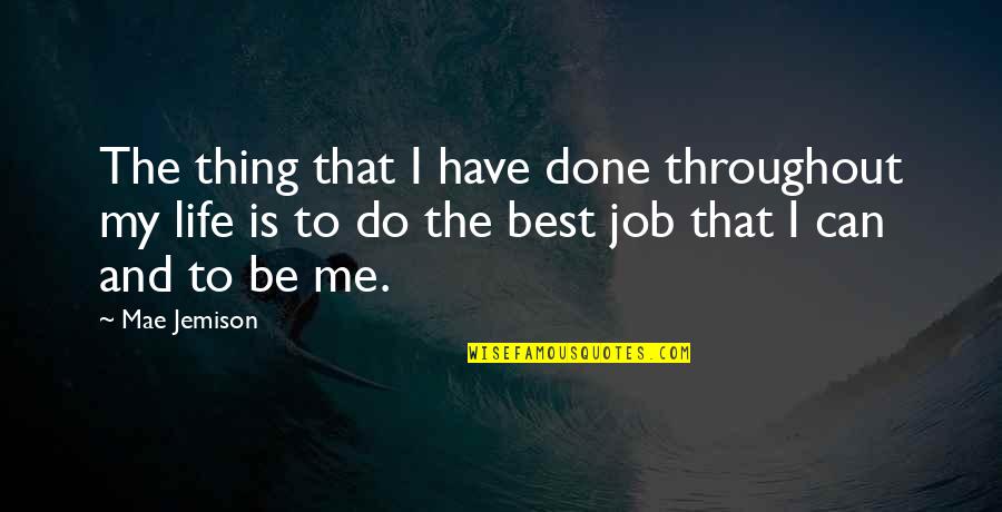 I Have The Best Life Quotes By Mae Jemison: The thing that I have done throughout my