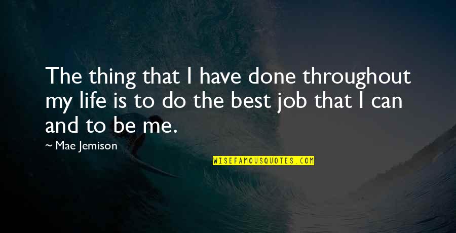 I Have The Best Life Quotes By Mae Jemison: The thing that I have done throughout my I Have The Best Life Quotes By Mae Jemison: The thing that I have done throughout my