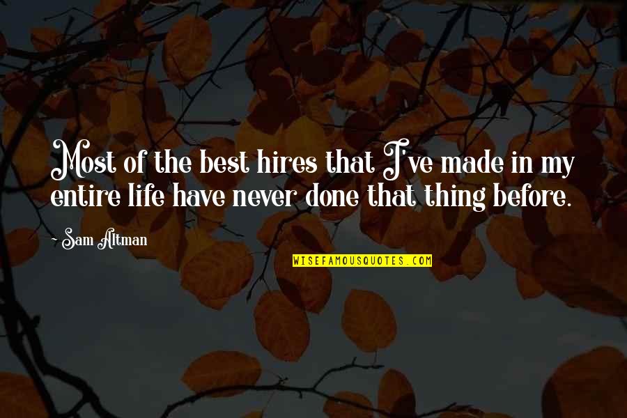 I Have The Best Life Quotes By Sam Altman: Most of the best hires that I've made