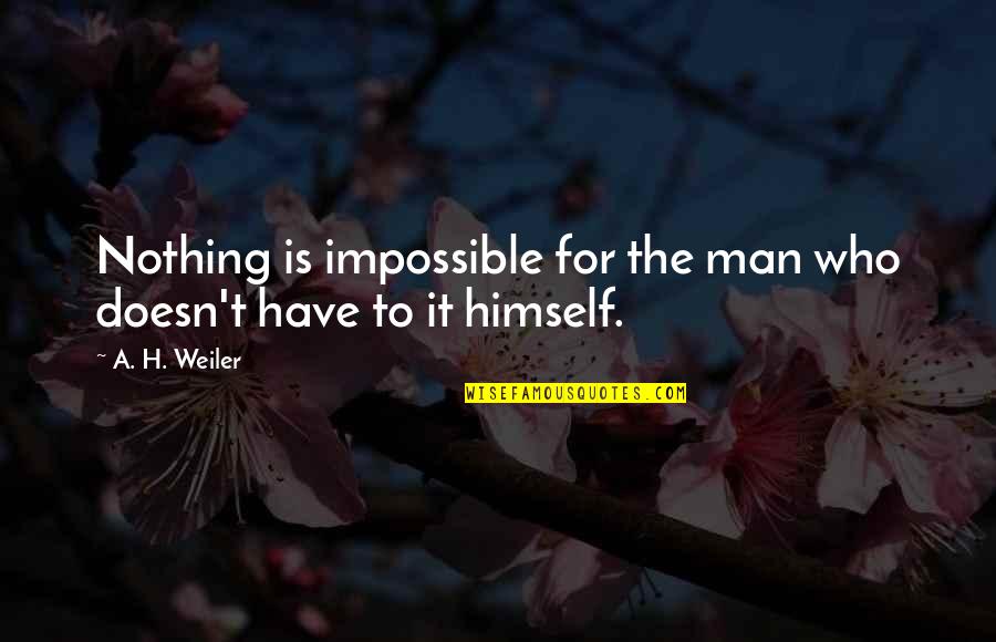 I Have The Best Man Quotes By A. H. Weiler: Nothing is impossible for the man who doesn't