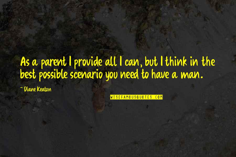 I Have The Best Man Quotes By Diane Keaton: As a parent I provide all I can, I Have The Best Man Quotes By Diane Keaton: As a parent I provide all I can,