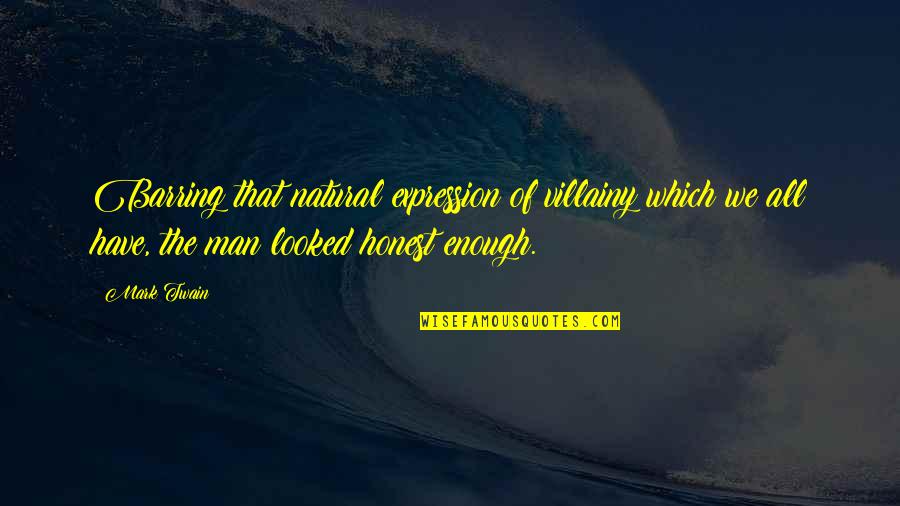 I Have The Best Man Quotes By Mark Twain: Barring that natural expression of villainy which we I Have The Best Man Quotes By Mark Twain: Barring that natural expression of villainy which we