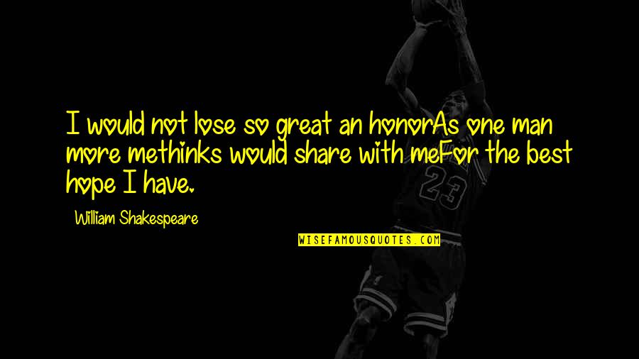I Have The Best Man Quotes By William Shakespeare: I would not lose so great an honorAs I Have The Best Man Quotes By William Shakespeare: I would not lose so great an honorAs