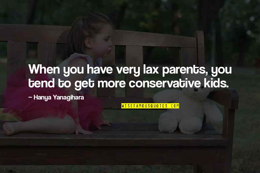 I Have The Best Parents Ever Quotes By Hanya Yanagihara: When you have very lax parents, you tend I Have The Best Parents Ever Quotes By Hanya Yanagihara: When you have very lax parents, you tend