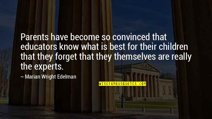 I Have The Best Parents Ever Quotes By Marian Wright Edelman: Parents have become so convinced that educators know I Have The Best Parents Ever Quotes By Marian Wright Edelman: Parents have become so convinced that educators know