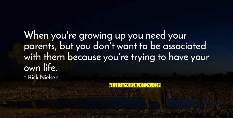 I Have The Best Parents Ever Quotes By Rick Nielsen: When you're growing up you need your parents, I Have The Best Parents Ever Quotes By Rick Nielsen: When you're growing up you need your parents,