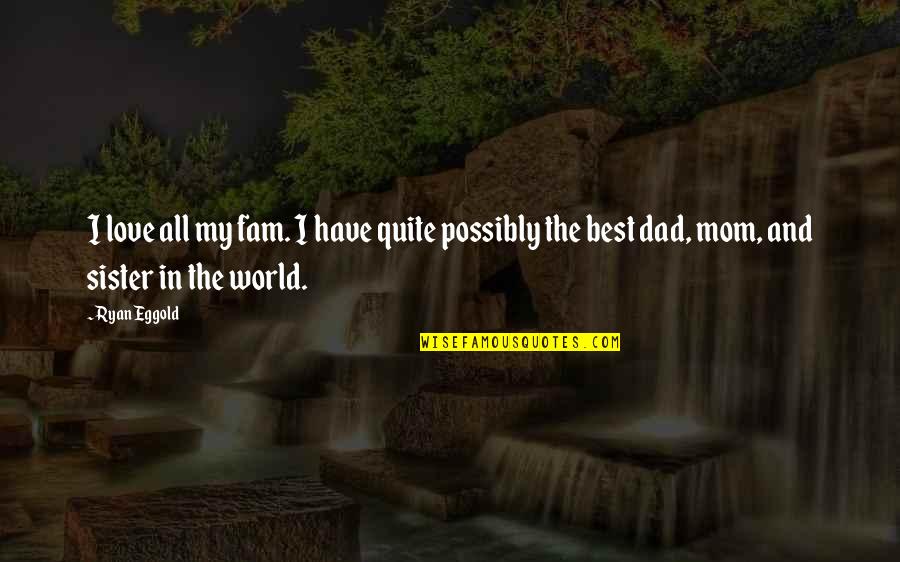 I Have The Best Sister Quotes By Ryan Eggold: I love all my fam. I have quite