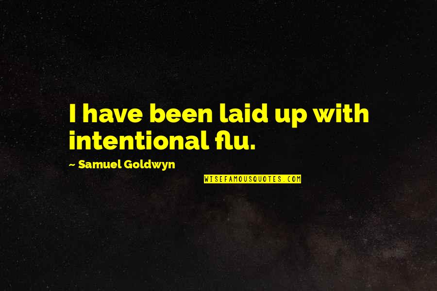 I Have The Flu Quotes By Samuel Goldwyn: I have been laid up with intentional flu.