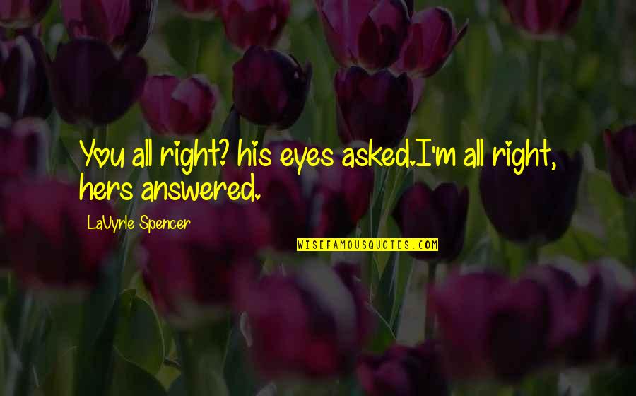 I Have The Perfect Guy Quotes By LaVyrle Spencer: You all right? his eyes asked.I'm all right,