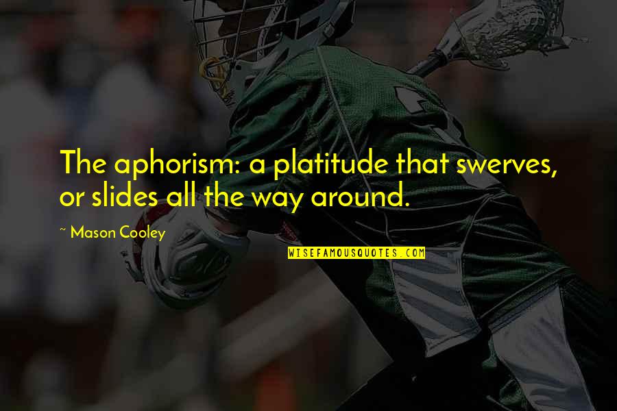 I Have The Perfect Guy Quotes By Mason Cooley: The aphorism: a platitude that swerves, or slides