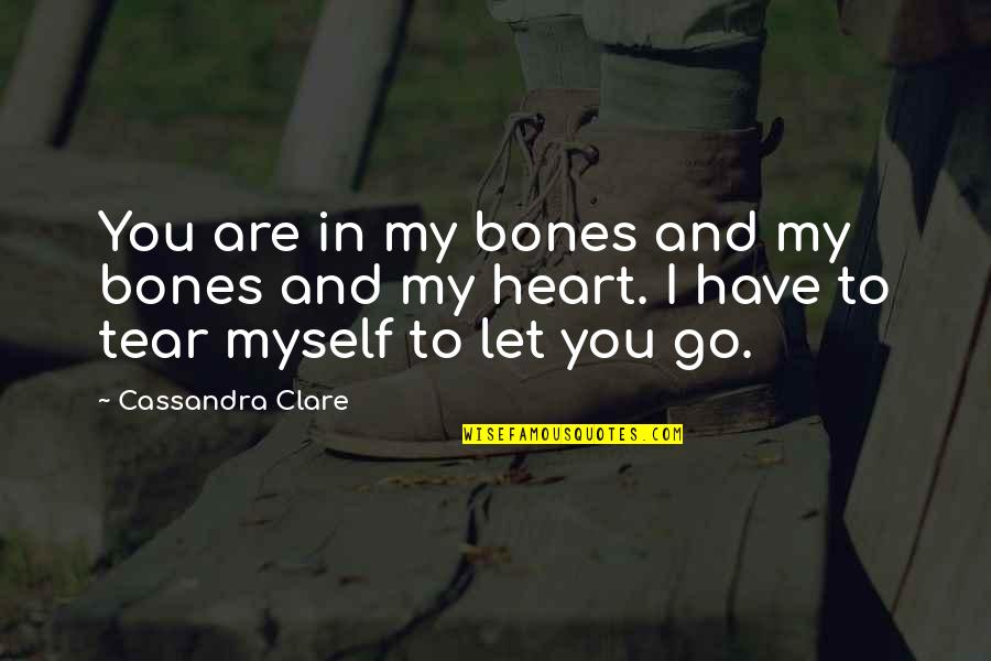 I Have To Let You Go Quotes By Cassandra Clare: You are in my bones and my bones