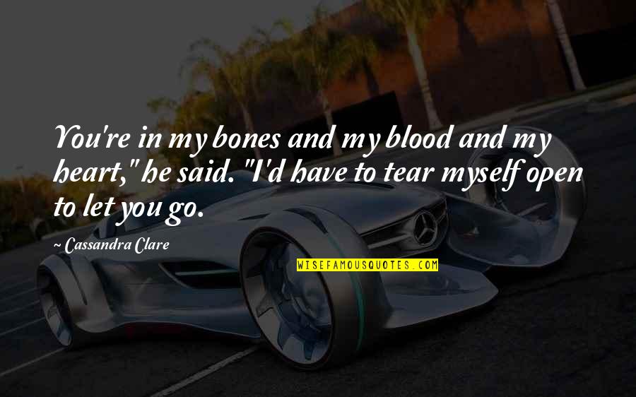 I Have To Let You Go Quotes By Cassandra Clare: You're in my bones and my blood and