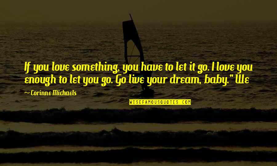 I Have To Let You Go Quotes By Corinne Michaels: If you love something, you have to let